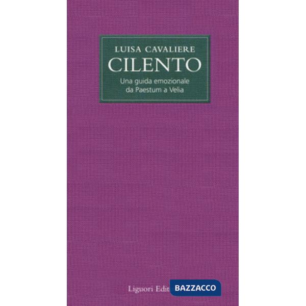 Cilento. Una guida emozionale da Paestum a Velia