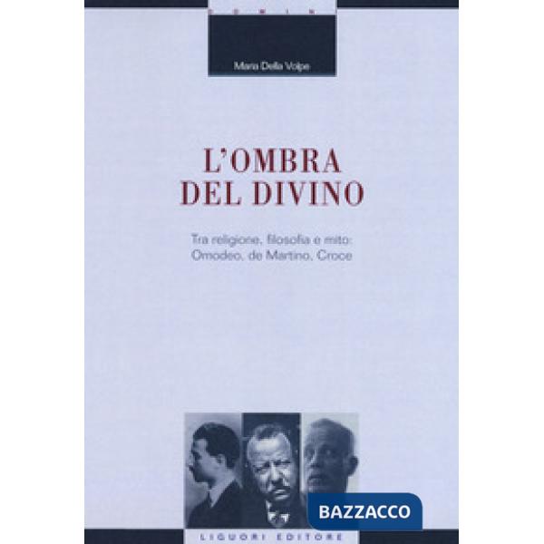 Ombra del divino. Tra religione, filosofia e mito: Omodeo, de Martino, Croce (L')