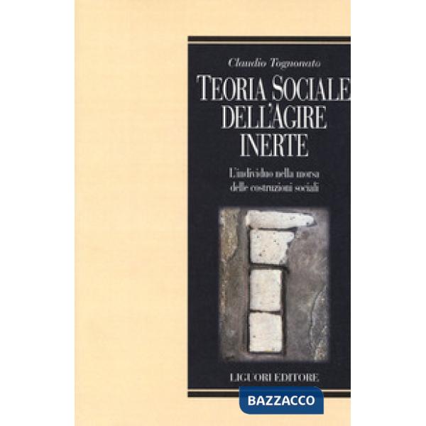 Teoria sociale dell'agire inerte. L'individuo nella morsa delle costruzioni sociali