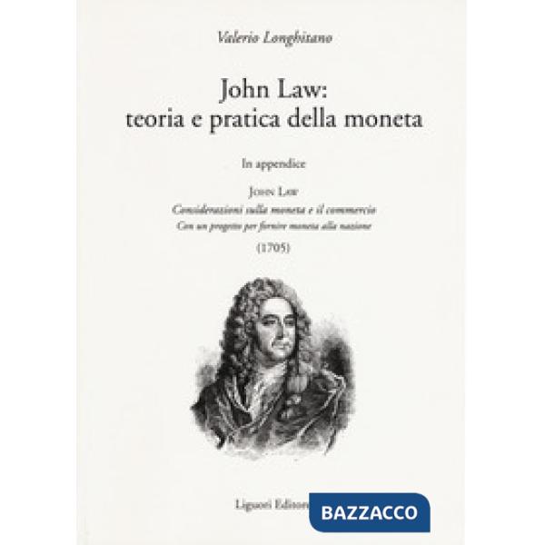 John Law: teoria e pratica della moneta. In appendice «Considerazioni sulla moneta e il commercio. Con un progetto per fornire m