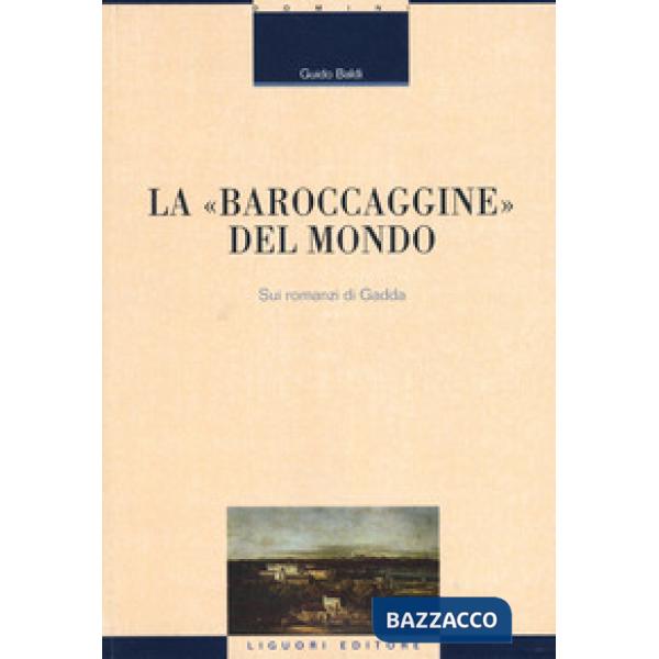 «baroccaggine» del mondo. Sui romanzi di Gadda (La)