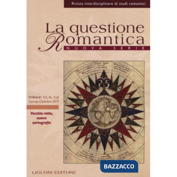 Questione romantica. Rivista interdisciplinare di studi romantici. Nuova serie (2019) (La). Vol. 11: Vecchie rotte, nuove cartog