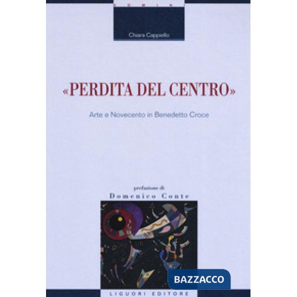 «Perdita del centro». Arte e Novecento in Benedetto Croce