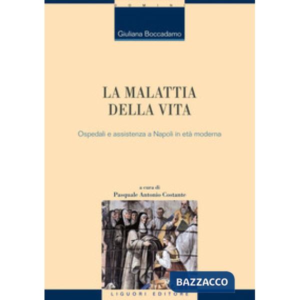 Malattia della vita. Ospedali e assistenza a Napoli in età moderna (La)