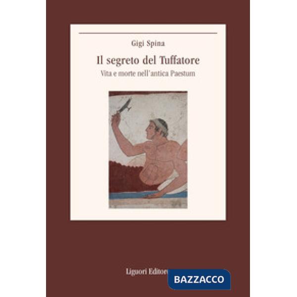 Segreto del Tuffatore. Vita e morte nell'antica Paestum (Il)