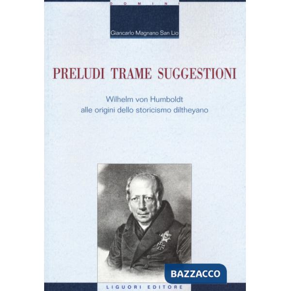 Preludi trame suggestioni Wilhelm von Humboldt alle origini dello storicismo diltheyano