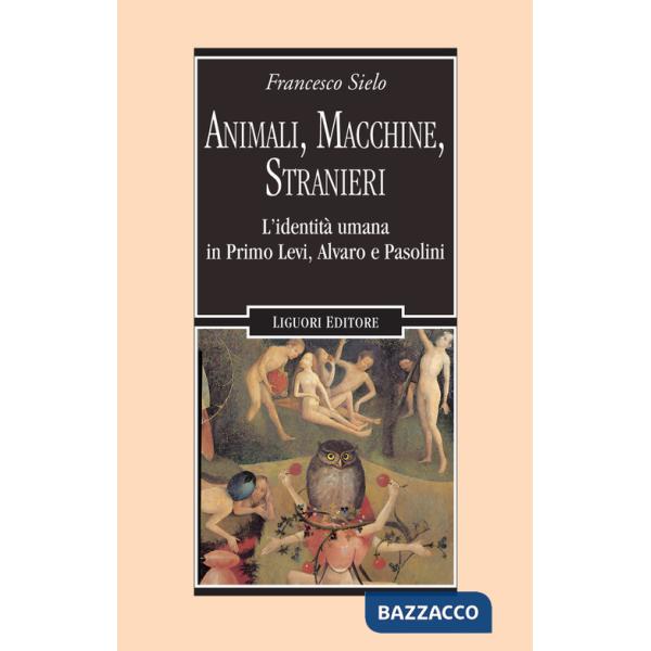 Animali, macchine, stranieri. L'identità umana in Primo Levi, Alvaro e Pasolini