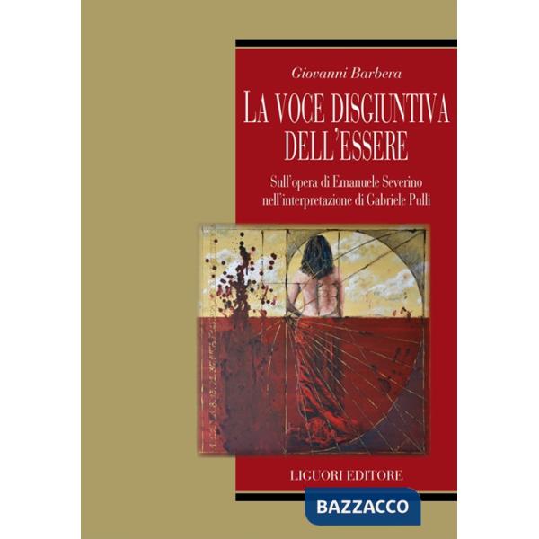 Voce disgiuntiva dell'essere. Sull'opera di Emanuele Severino nell' interpretazione di Gabriele Pulli (La)