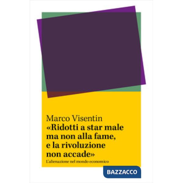 «Ridotti a star male ma non alla fame, e la rivoluzione non accade». L'?alienazione nel mondo economico