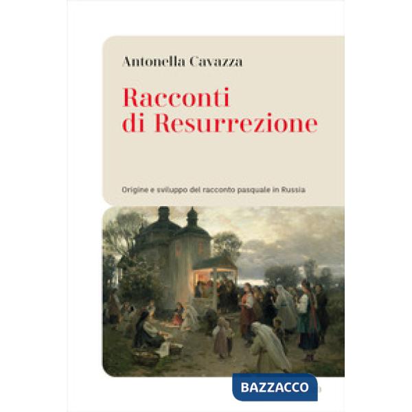 Racconti di resurrezione. Origine e sviluppo del racconto pasquale in Russia