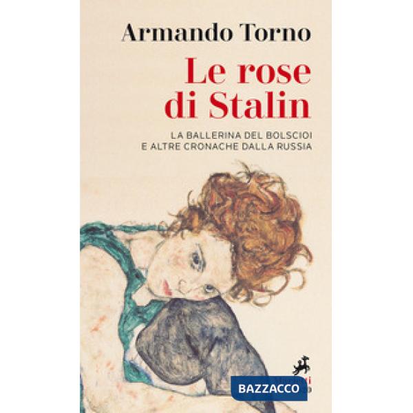 Rose di Stalin. La ballerina del Bolscioi e altre cronache dalla Russia (Le)