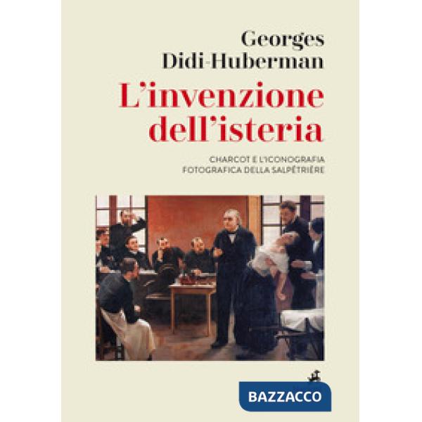 Invenzione dell'isteria. Charcot e l'iconografia fotografica della Salpêtrière (L')