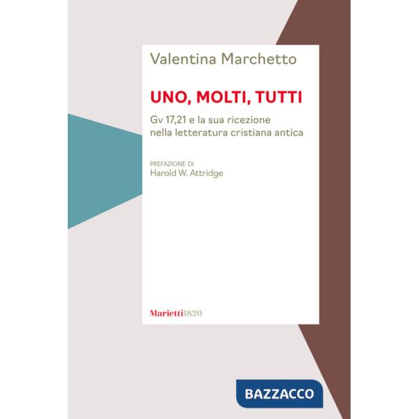 Uno, molti, tutti. Gv 17,21 e la sua ricezione nella letteratura cristiana antica