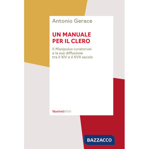Manuale per il clero. Il «Manipulus curatorum» e la sua diffusione tra il XIV e il XVII secolo (Un)