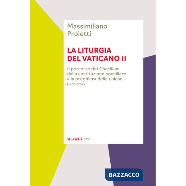 Liturgia del Vaticano II. Il percorso del Consilium dalla costituzione conciliare alla preghiera delle chiese (1963-1969) (La)