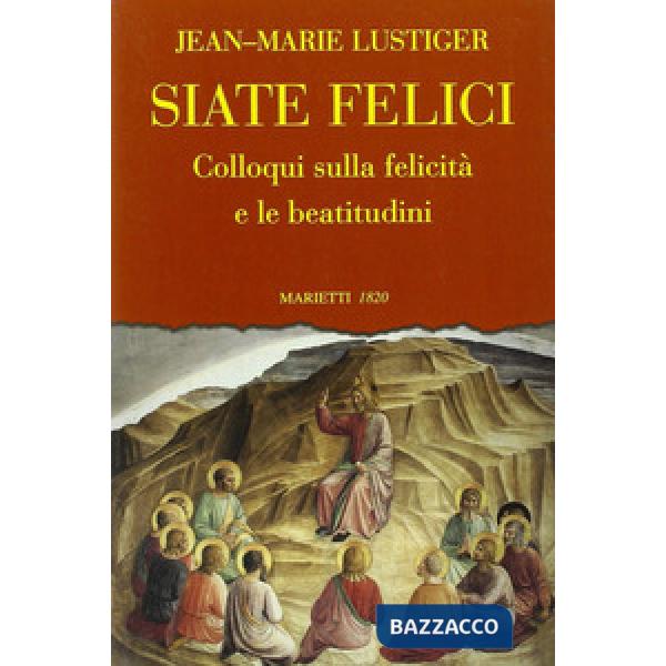 Siate felici. Colloqui sulla felicità e le beatitudine