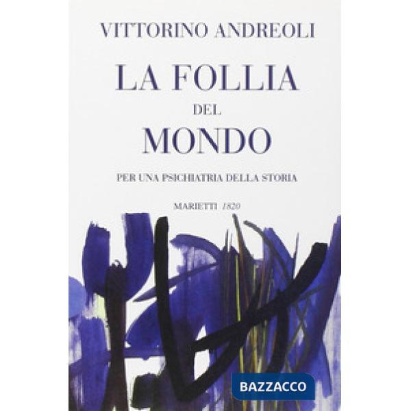 Follia del mondo. Per una psichiatria della storia (La)