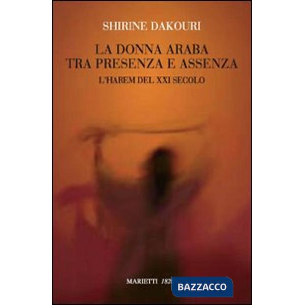 Donna araba tra presenza e assenza. L'harem del XXI secolo (La)