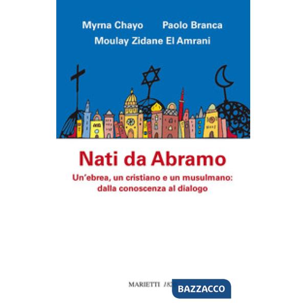 Nati da Abramo. Un'ebrea, un cristiano e un musulmano: dalla conoscenza al dialo