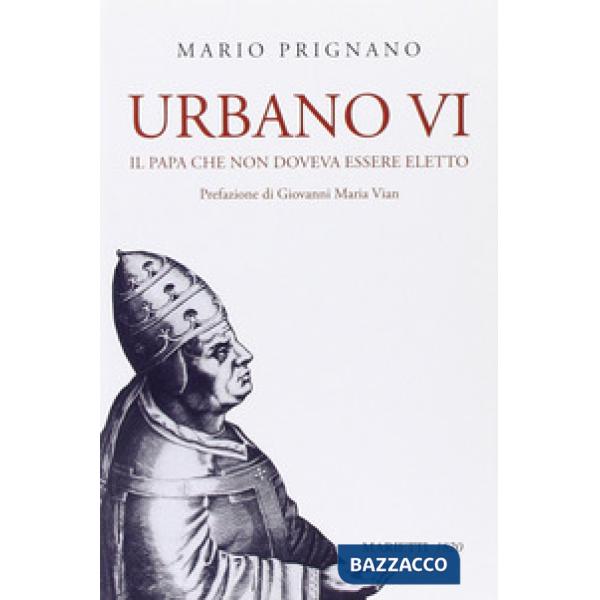 Urbano VI. Il papa che non doveva essere eletto