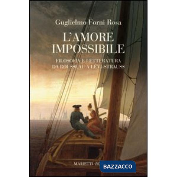 Amore impossibile. Filosofia e letteratura da Rousseau a Levì-Strauss (L')