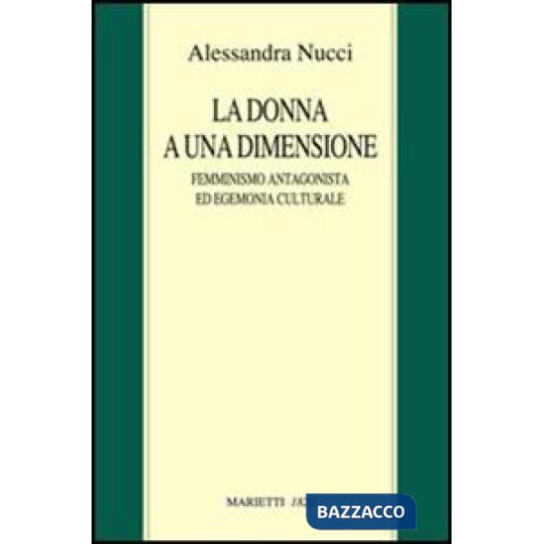 Donna a una dimensione. Femminismo antagonista ed egemonia culturale (La)
