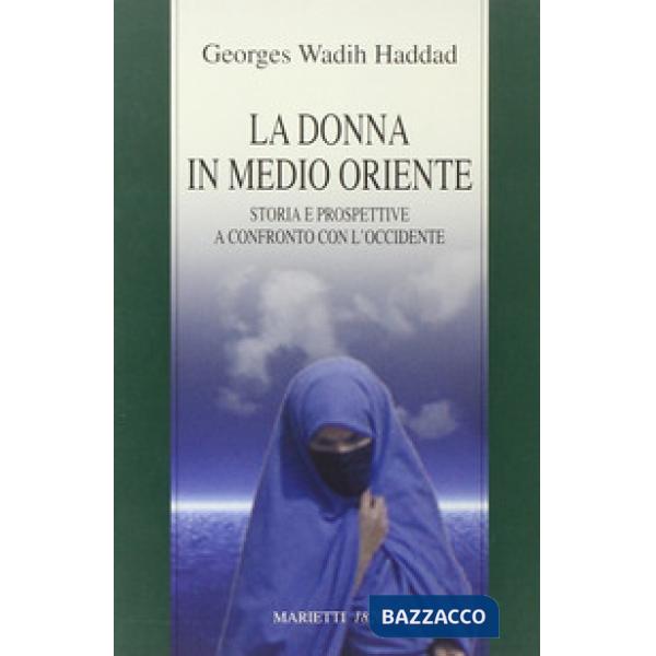 Donna in Medio Oriente. Storia e prospettive a confronto con l'Occidente (La)