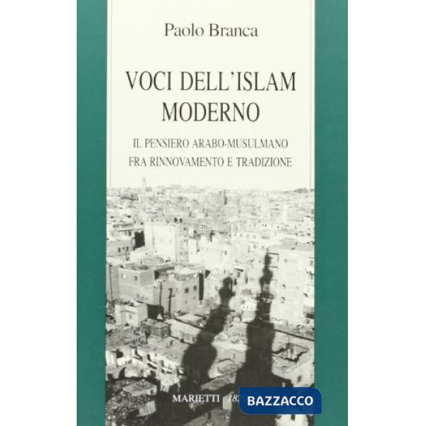 Voci dell'Islam moderno. Il pensiero arabo-musulmano fra rinnovamento e tradizio