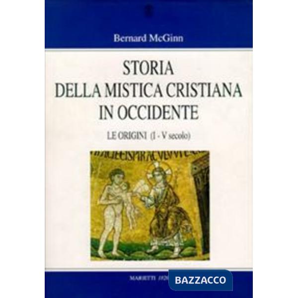Storia della mistica cristiana in Occidente. Vol. 1: Le origini (I-V secolo)