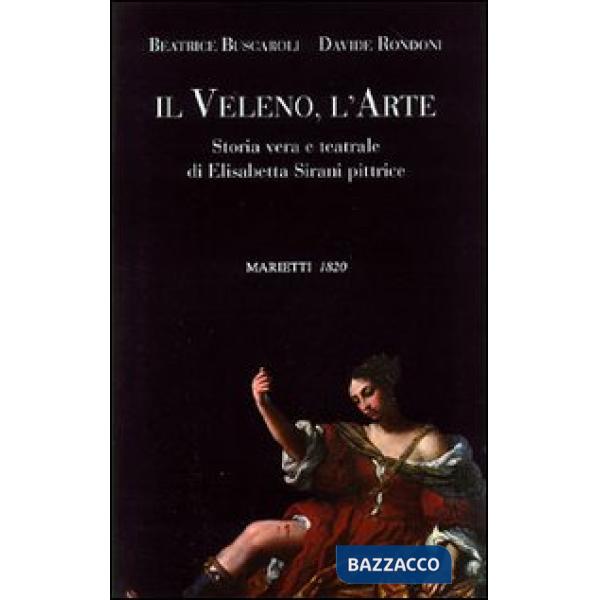 Veleno, l'arte. Storia vera e teatrale di Elisabetta Sirani pittrice (Il)