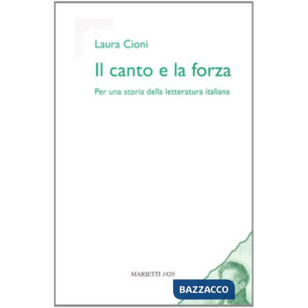 Canto e la forza. Per una storia della letteratura italiana (Il)