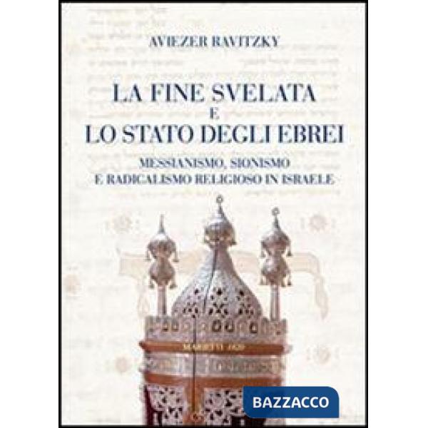 Fine svelata e lo Stato degli ebrei. Messianismo, sionismo e radicalismo religioso in Israele (La)