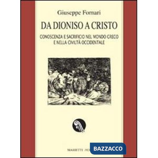 Da Dioniso a Cristo. Conoscenza e sacrificio nel mondo greco e nella civiltà occidentale. Ediz. ampliata
