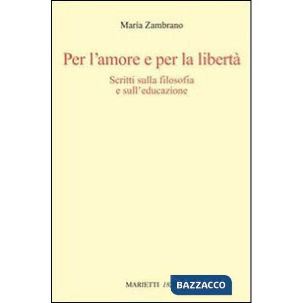Per l'amore e per la libertà. Scritti sulla filosofia e sull'educazione