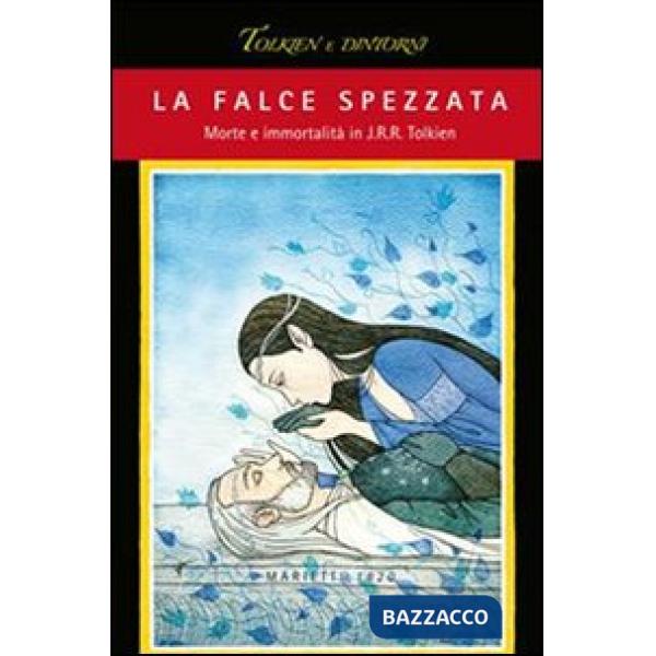 Falce spezzata. Morte e immortalità in J. R. R. Tolkien (La)