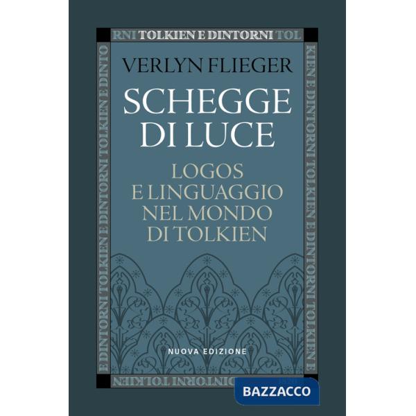 Schegge di luce. Logos e linguaggio nel mondo di Tolkien. Nuova ediz.
