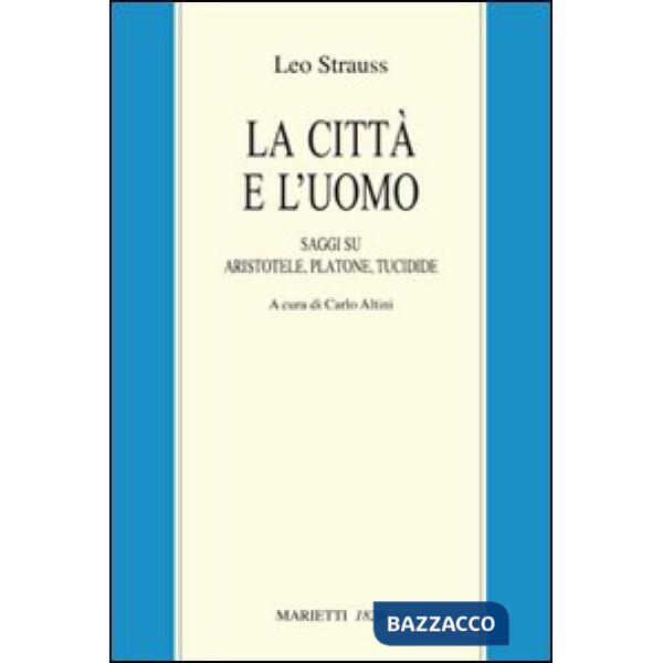 Città e l'uomo. Saggi su Aristotele, Platone e Tucidide (La)
