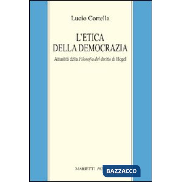Etica della democrazia. Attualità della filosofia del diritto di Hegel (L')