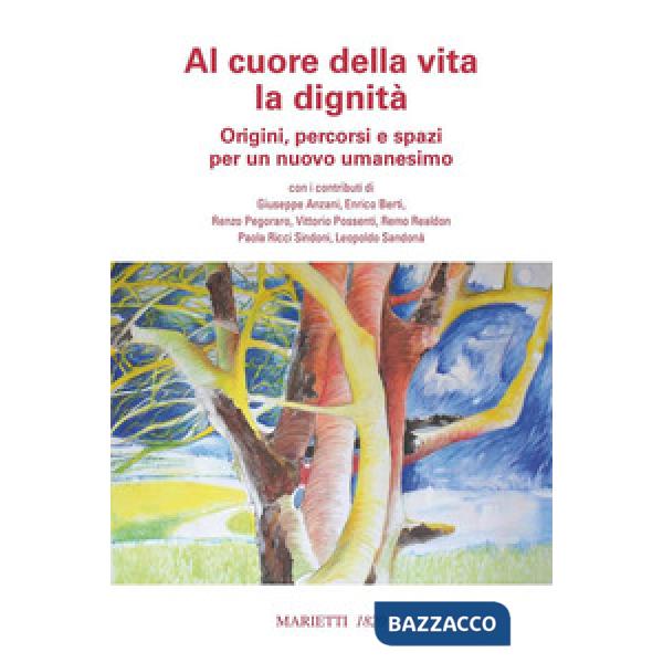 Al cuore della vita la dignità. Origini, percorsi e spazi per un nuovo umanesimo