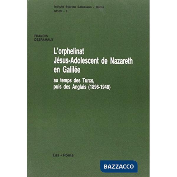 Orphelinat Jésus-Adolescent de Nazareth en Galilée: au temps des turcs, puis des anglais (1896-1948) (L')