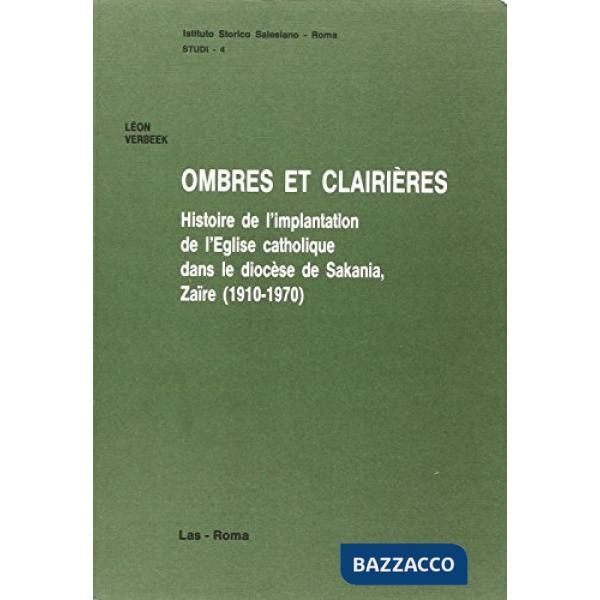 Ombres et clairières. Histoire de l'implantation de l'Eglise catholique dans le diocèse de Sakania, Zaire (1910-1973)