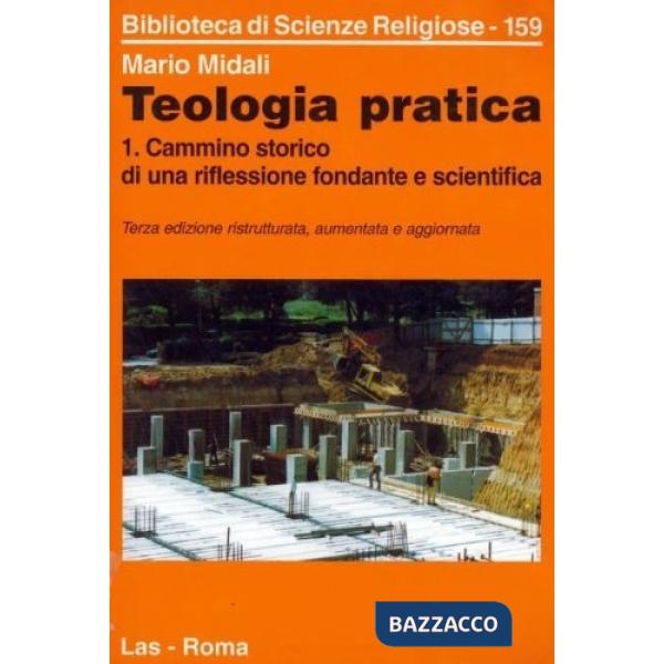 Teologia pratica. Vol. 1: Cammino storico di una riflessione fondante e scientifica