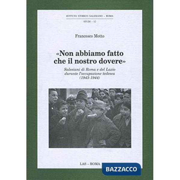 Non abbiamo fatto che il nostro dovere. Salesiani di Roma e del Lazio durante l'occupazione tedesca (1943-1944)