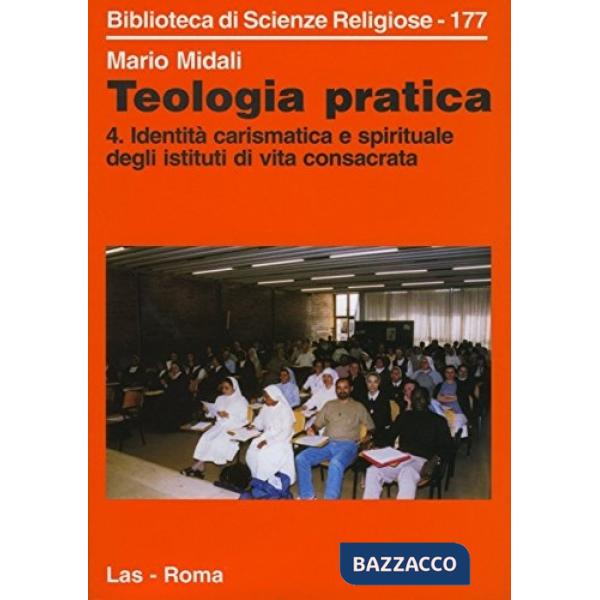 Teologia pratica. Vol. 4: Identità carismatica e spirituale degli istituti di vita consacrata
