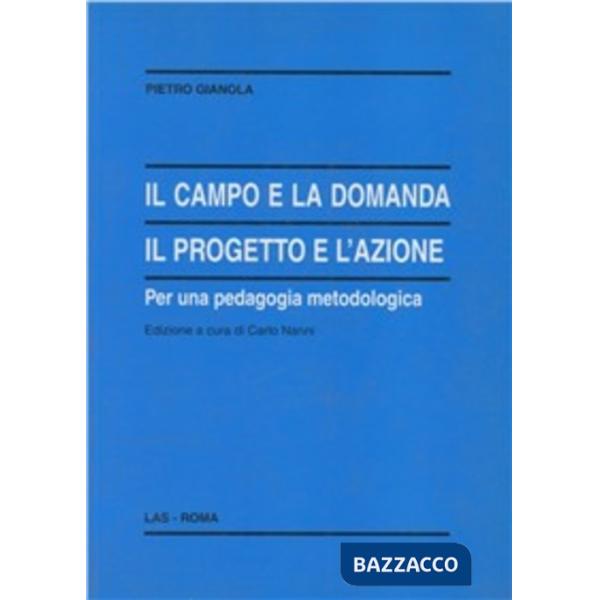 Campo e la domanda. Il progetto e l'azione per una pedagogia metodologica (Il)