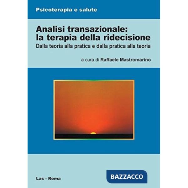 Analisi transazionale: la terapia della ridecisione. Dalla teoria alla pratica e dalla pratica alla teoria