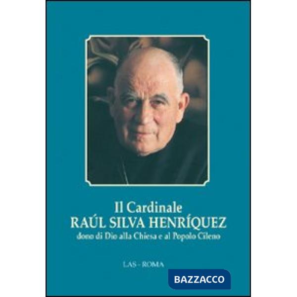 Cardinale Raul Silva Henriquez dono di Dio alla Chiesa e al popolo cileno (Il)