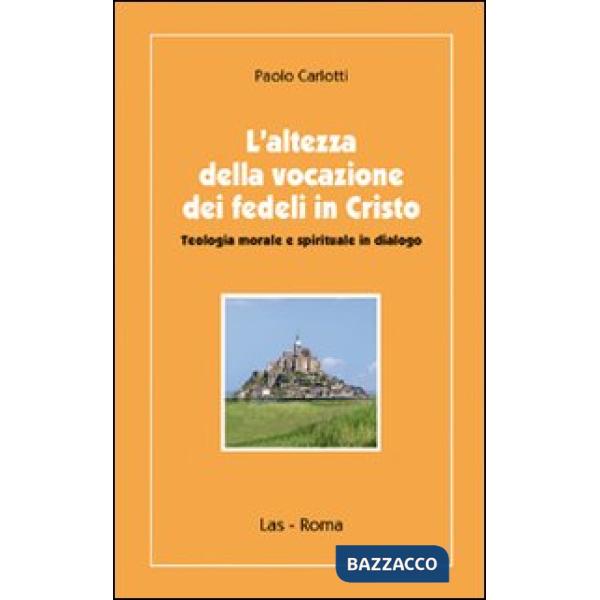 Altezza della vocazione dei fedeli in Cristo. Teologia morale e spirituale in dialogo (L')