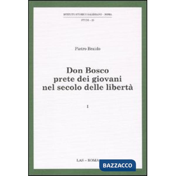 Don Bosco prete dei giovani nel secolo delle libertà. Vol. 1