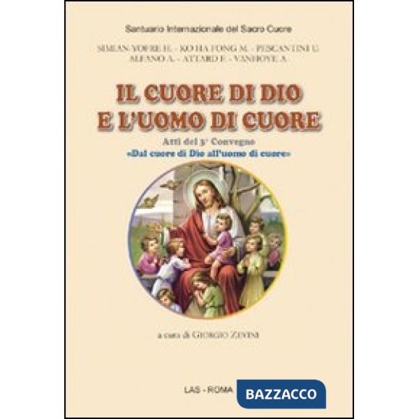 Cuore di Dio e l'uomo di cuore. Atti del 3° Convegno «Dal cuore di Dio all'uomo di cuore» (Il)